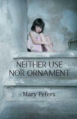 Neither Use Nor Ornament by Mary Peters