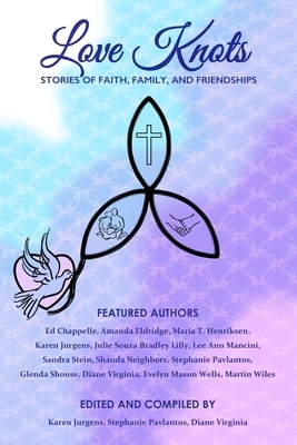 Love Knots: Stories of Faith, Family, and Friendships by Karen Jurgens, Ed Chappelle, Julie Souza Bradley Lilly