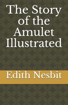 The Story of the Amulet Illustrated by E. Nesbit