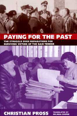 Paying for the Past: The Struggle over Reparations for Surviving Victims of the Nazi Terror by Christian Pross, Belinda Cooper