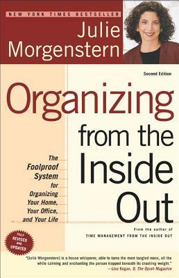 Organizing from the Inside Out: The Foolproof System for Organizing Your Home, Your Office and Your Life by Julie Morgenstern