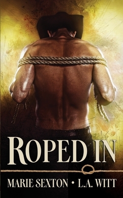 Roped In by Marie Sexton, L.A. Witt