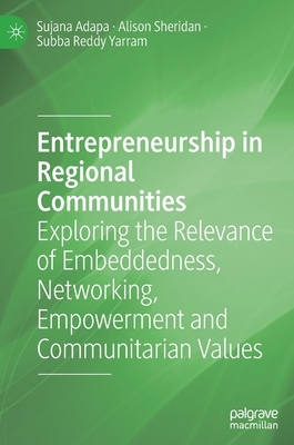 Entrepreneurship in Regional Communities: Exploring the Relevance of Embeddedness, Networking, Empowerment and Communitarian Values by Sujana Adapa, Subba Reddy Yarram, Alison Sheridan