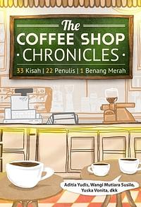 The Coffee Shop Chronicles by Aditia Yudis, Ririn Tagalu, Ratna 'Rara' Aprilia, Nadya Hapsari Pratiwi, Ifnur Hikmah, Yuska Vonita, Desvian Trisna Sekar Wulan, Agus Dwi R., Puji Eka Lestari, Wahyu Siswaningrum, Hilda Nurina Sabikah, Mawa Meliviyanti, Danis Syamra, Edith Camelia Kusuma, Indah Lestari, Momo D.M., Ratna Ayu Hapsari Putri, Wangi Mutiara Susilo, Rina Shu, Tammy Rahmasari, Firah Aziz