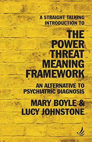 A Straight Talking Introduction to the Power Threat Meaning Framework: An alternative to psychiatric diagnosis by Mary Boyle, Lucy Johnstone