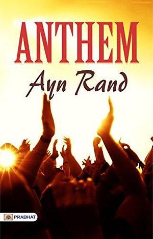 Anthem by Ayn Rand Individualism and Dystopia: Ayn Rand's Anthem by Ayn Rand, Ayn Rand