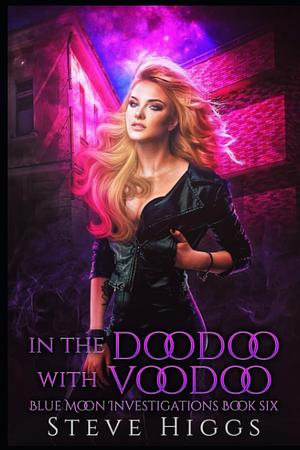 In the Doodoo with Voodoo: Blue Moon Investigations Book 6 by Steve Higgs, Steve Higgs