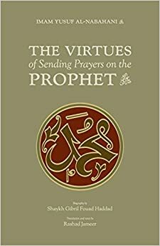 The Virtues of Sending Prayers on the Prophet ﷺ by يوسف النبهاني, يوسف النبهاني, Gibril Fouad Haddad