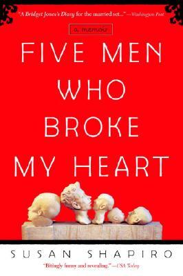 Five Men Who Broke My Heart: A Memoir by Susan Shapiro