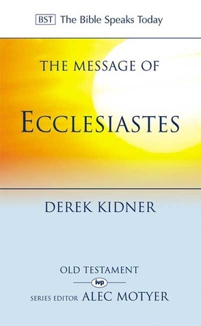 The Message of Ecclesiastes: A time to mourn, and a time to dance by Derek Kidner