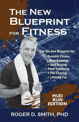 The New Blueprint for Fitness - Mud Run Edition: 10 Power Habits for Transforming Your Body by Roger Smith