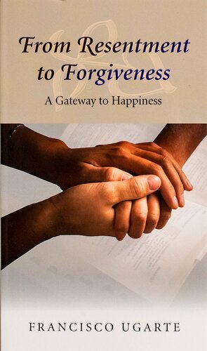 From Resentment to Forgiveness: A Gateway to Happiness by Francisco Ugarte