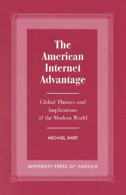 The American Internet Advantage: Global Themes and Implications of the Modern World by Michael Hart