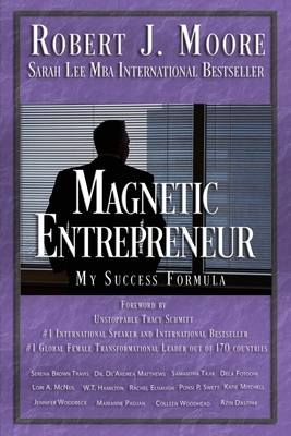 Magnetic Entrepreneur My Success Formula by Robert J. Moore