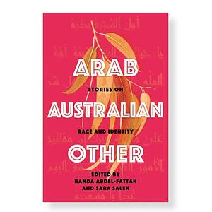 Arab, Australian, Other: Stories on Race and Identity by Randa Abdel-Fattah, Sara M Saleh