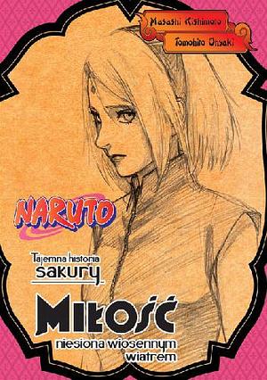 Naruto: Tajemna historia Sakury - Miłość niesiona wiosennym wiatrem by Tomohito Ohsaki, Masashi Kishimoto, Masashi Kishimoto