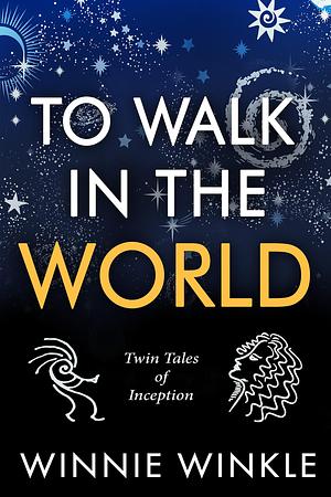 To Walk in the World: Twin Tales of Inception by Winnie Winkle, Winnie Winkle