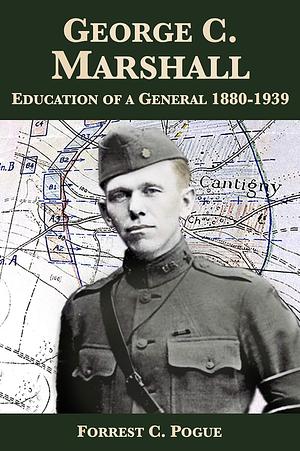 George C. Marshall: Education of a General, 1880-1939 by Omar N. Bradley, Forrest C. Pogue, Forrest C. Pogue, Gordon Harrison
