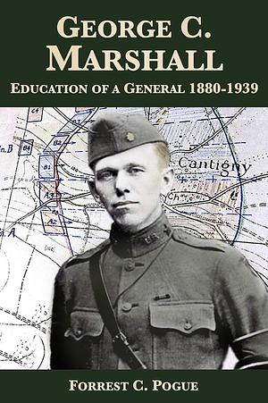 George C. Marshall: Education of a General, 1880-1939 by Forrest C. Pogue, Forrest C. Pogue, Omar N. Bradley, Gordon Harrison