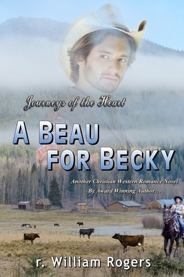 A Beau For Becky: Journeys Of The Heart by R. William Rogers