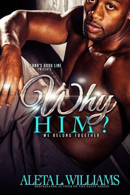 Why Him?: We Belong Together by Aleta L. Williams