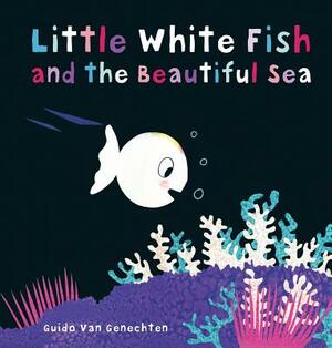 Little White Fish and the Beautiful Sea by Guido Genechten