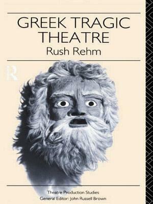 Greek Tragic Theatre by Rush Rehm