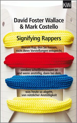 Signifying Rappers: Warum Rap, den Sie hassen, nicht Ihren Vorstellungen entspricht, sondern scheißínteressant ist und wenn anstößig, dann bei dem, was heute so abgeht, von nützlicher Anstößigkeit by David Foster Wallace, Mark Costello