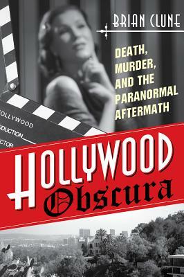 Hollywood Obscura: Death, Murder, and the Paranormal Aftermath by Brian Clune