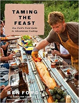 Taming the Feast: Ben Ford's Field Guide to Adventurous Cooking by Ben Ford