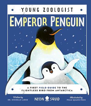 Emperor Penguin (Young Zoologist): A First Field Guide to the Flightless Bird from Antarctica by Michelle LaRue, Neon Squid, Michelle LaRue