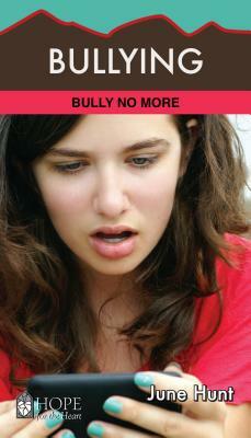 Bullying: Bully No More by June Hunt