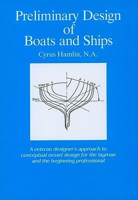 Preliminary Design of Boats and Ships: A Veteran Designer's Approach to Conceptual Vessel Design for the Layman and the Beginning Professional by Cyrus Hamlin