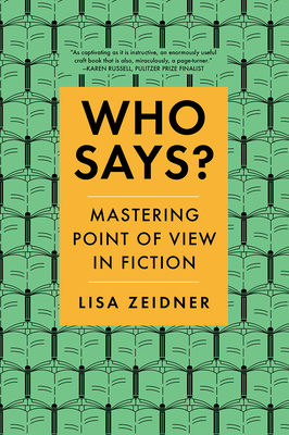 Who Says?: Mastering Point of View in Fiction by Lisa Zeidner