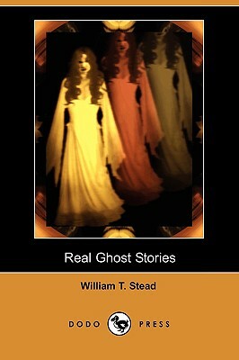 Real Ghost Stories (Dodo Press) by William Thomas Stead