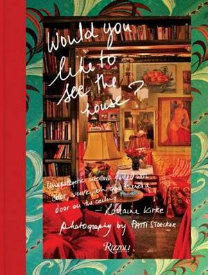 Would You Like to See the House?: Unapologetic Interiors Filled with Color, Verve, Oh and There's a Door on the Ceiling! by Lorraine Kirke