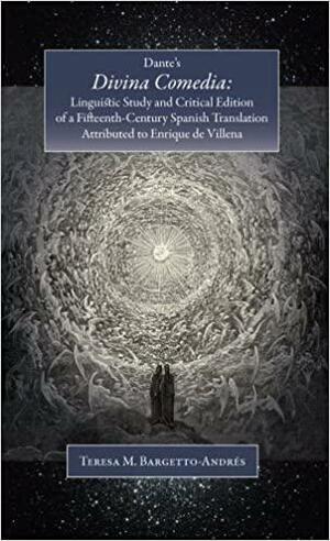 Dante's Divina Comedia: Linguistic Study and Critical Edition of a Fifteenth-Century Translation Attributed to Enrique de Villena by Teresa M. Bargetto-Andres, Dante Alighieri