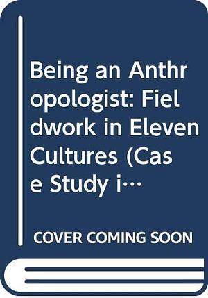 Being an Anthropologist: Fieldwork in Eleven Cultures by George Spindler