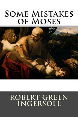 Some Mistakes of Moses by Robert Green Ingersoll