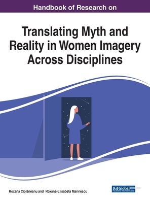 Handbook of Research on Translating Myth and Reality in Women Imagery Across Disciplines, 1 volume by 