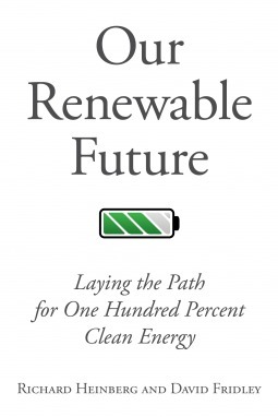 Our Renewable Future: Laying the Path for One Hundred Percent Clean Energy by Richard Heinberg, David Fridley