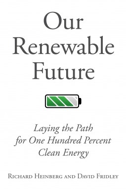 Our Renewable Future: Laying the Path for One Hundred Percent Clean Energy by David Fridley, Richard Heinberg