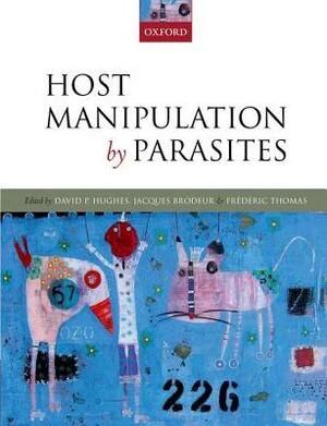 Host Manipulation by Parasites by Jacques Brodeur, Frederic Thomas, David P. Hughes