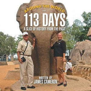 Around the World in 113 Days: A Slice of History from the Past by James Cameron