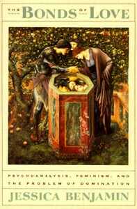 The Bonds of Love: Psychoanalysis, Feminism, and the Problem of Domination by Jessica Benjamin