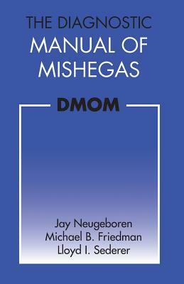 The Diagnostic Manual of Mishegas: potchkied together and .com-piled by by Lloyd I. Sederer M. D., Michael B. Friedman, Jay Neugeboren