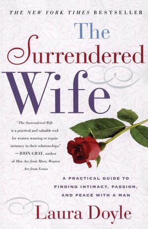 The Surrendered Wife: A Practical Guide To Finding Intimacy, Passion and Peace by Laura Doyle