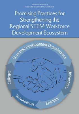 Promising Practices for Strengthening the Regional Stem Workforce Development Ecosystem by Board on Higher Education and Workforce, Policy and Global Affairs, National Academies of Sciences Engineeri