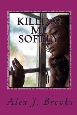 Killing Me Softly by Alex J. Brooks, Jade Jones