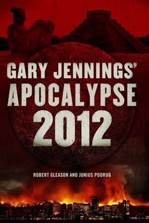 Apocalypse 2012: A Novel by Junius Podrug, Gary Jennings, Robert Gleason